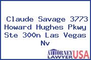 Claude Savage 3773 Howard Hughes Pkwy Ste 300n Las Vegas Nv
