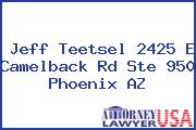 Jeff Teetsel 2425 E Camelback Rd Ste 950 Phoenix AZ