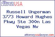 Russell Ungerman 3773 Howard Hughes Pkwy Ste 300n Las Vegas Nv