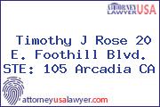 Timothy J Rose 20 E. Foothill Blvd. STE: 105 Arcadia CA
