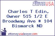 Charles T Edin, Owner 515 1/2 E Broadway Ave # 104 Bismarck ND