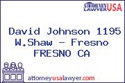David Johnson 1195 W.Shaw - Fresno FRESNO CA
