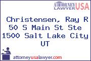 Christensen, Ray R 50 S Main St Ste 1500 Salt Lake City UT