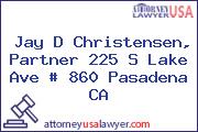 Jay D Christensen, Partner 225 S Lake Ave # 860 Pasadena CA
