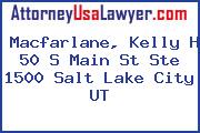 Macfarlane, Kelly H 50 S Main St Ste 1500 Salt Lake City UT