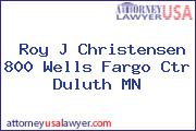 Roy J Christensen 800 Wells Fargo Ctr Duluth MN