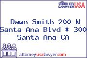Dawn Smith 200 W Santa Ana Blvd # 300 Santa Ana CA