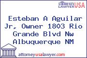 Esteban A Aguilar Jr, Owner 1803 Rio Grande Blvd Nw Albuquerque NM