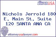 Nichols Jerrold 180 E. Main St. Suite 120 SANTA ANA CA