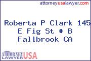 Roberta P Clark 145 E Fig St # B Fallbrook CA