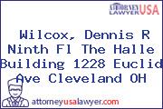 Wilcox, Dennis R Ninth Fl The Halle Building 1228 Euclid Ave Cleveland OH