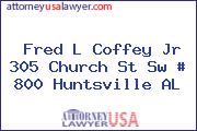 Fred L Coffey Jr 305 Church St Sw # 800 Huntsville AL