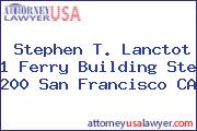 Stephen T. Lanctot 1 Ferry Building Ste 200 San Francisco CA