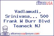 Vadlamudi, Srinivasa... 500 Frank W Burr Blvd Teaneck NJ