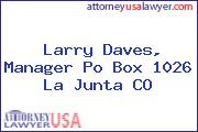 Larry Daves, Manager Po Box 1026 La Junta CO