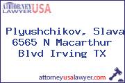 Plyushchikov, Slava 6565 N Macarthur Blvd Irving TX