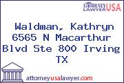Waldman, Kathryn 6565 N Macarthur Blvd Ste 800 Irving TX