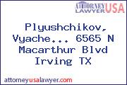 Plyushchikov, Vyache... 6565 N Macarthur Blvd Irving TX