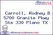 Carroll, Rodney B 5700 Granite Pkwy Ste 330 Plano TX