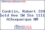 Conklin, Robert 320 Gold Ave SW Ste 1111 Albuquerque NM