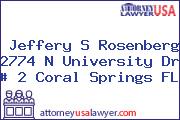 Jeffery S Rosenberg 2774 N University Dr # 2 Coral Springs FL