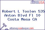 Robert L Toolen 535 Anton Blvd Fl 10 Costa Mesa CA