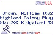 Brown, William 1062 Highland Colony Pkwy Ste 200 Ridgeland MS