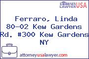 Ferraro, Linda 80-02 Kew Gardens Rd. #300 Kew Gardens NY
