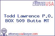 Todd Lawrence P.O. BOX 509 Butte MT