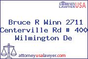 Bruce R Winn 2711 Centerville Rd # 400 Wilmington De