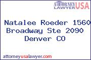 Natalee  Roeder 1560 Broadway Ste 2090 Denver CO