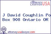 J David Coughlin Po Box 908 Ontario OR