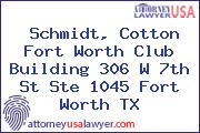 Schmidt, Cotton Fort Worth Club Building 306 W 7th St Ste 1045 Fort Worth TX