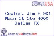 Cowles, Jim E 901 Main St Ste 4000 Dallas TX
