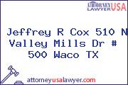 Jeffrey R Cox 510 N Valley Mills Dr # 500 Waco TX