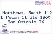 Matthews, Smith 112 E Pecan St Ste 1800 San Antonio TX