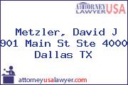 Metzler, David J 901 Main St Ste 4000 Dallas TX