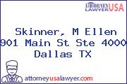 Skinner, M Ellen 901 Main St Ste 4000 Dallas TX