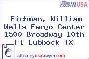 Eichman, William Wells Fargo Center 1500 Broadway 10th Fl Lubbock TX