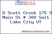 D Scott Crook 175 S Main St # 300 Salt Lake City UT