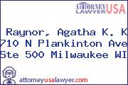 Raynor, Agatha K. K 710 N Plankinton Ave Ste 500 Milwaukee WI