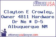 Clayton E Crowley, Owner 4811 Hardware Dr Ne # D-5 Albuquerque NM