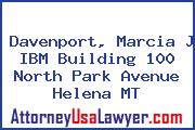 Davenport, Marcia J IBM Building 100 North Park Avenue Helena MT