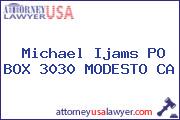 Michael Ijams PO BOX 3030 MODESTO CA