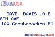 DAVE  DAVIS 10 E 6TH AVE              100 Conshohocken PA