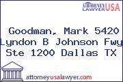 Goodman, Mark 5420 Lyndon B Johnson Fwy Ste 1200 Dallas TX