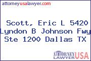 Scott, Eric L 5420 Lyndon B Johnson Fwy Ste 1200 Dallas TX