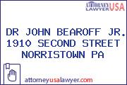 DR JOHN BEAROFF JR. 1910 SECOND STREET NORRISTOWN PA