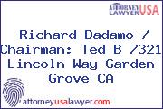 Richard Dadamo / Chairman; Ted B 7321 Lincoln Way Garden Grove CA