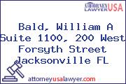 Bald, William A Suite 1100, 200 West Forsyth Street Jacksonville FL